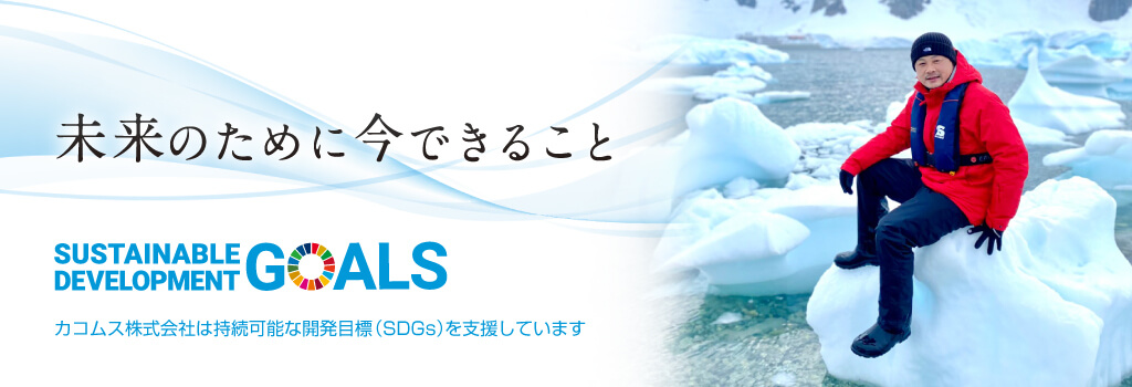 未来のために今できること　カコムス株式会社は持続可能な開発目標（SDGs）を支援しています