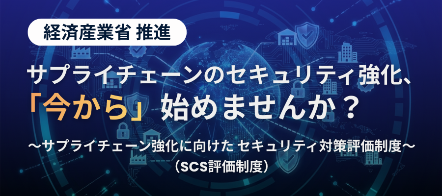 SCS認定取得支援サービス～サプライチェーン強化に向けたセキュリティ対策評価制度～